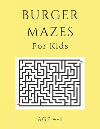 Burger Mazes For Kids Age 4-6: 40 Brain-bending Challenges, An Amazing Maze Activity Book for Kids, Best Maze Activity Book for Kids, Great for Developing Problem Solving Skills by My Sweet Books 9781705406021