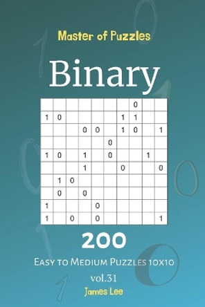 Master of Puzzles - Binary 200 Easy to Medium Puzzles 10x10 vol. 31 by James Lee 9781705442685