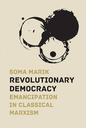 Revolutionary Democracy: Emancipation in Classical Marxism by Soma Marik 9781608467297