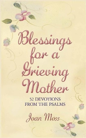 Blessings for a Grieving Mother: 52 Devotions from the Psalms by Joan Moss 9781707880829