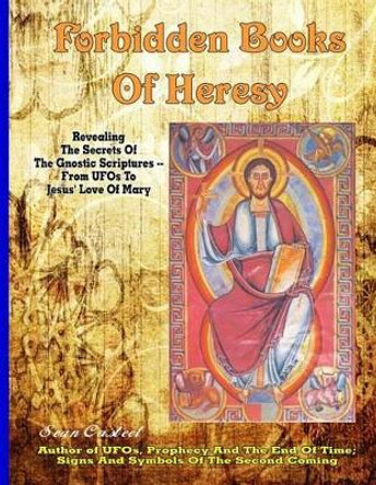 Forbidden Books Of Heresy: Revealing the Secrets of the Gnostic Scriptures From UFOs to Jesus' Love of Mary by Sean Casteel 9781606111796