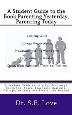 A Student Guide to the Book Parenting Yesterday, Parenting Today: A Guide to Help Youth through the School Years, College, Military, Workforce and Beyond by S E Love 9781517460501