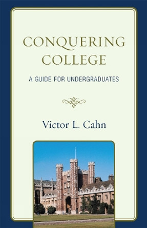 Conquering College: A Guide for Undergraduates by Victor L. Cahn 9781607091882