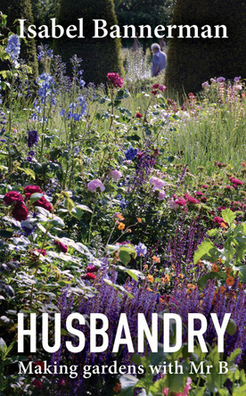 Husbandry: Making Gardens with Mr B Isabel Bannerman 9781914902949