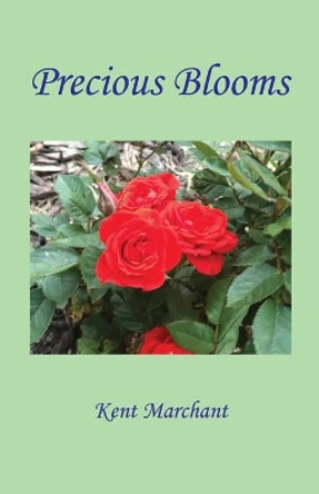 Precious Blooms by Kent Marchant 9781608628100