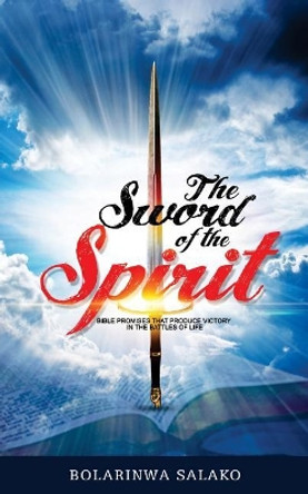 The Sword of the Spirit: Bible Promises that produce victory in the battles of life by Bolarinwa Salako 9781717436269