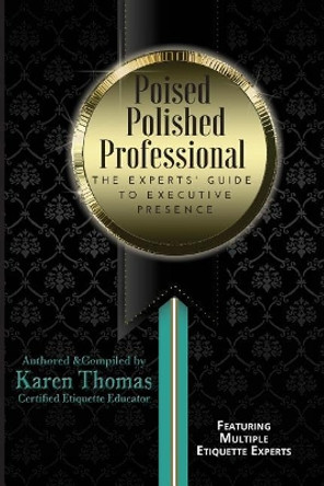 Poised Polished Professional: The Experts' Guide to Executive Presence by Nancy Hoogenboom 9781718652965