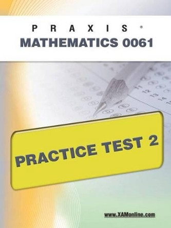 Praxis II Mathematics 0061 Practice Test 2 by Sharon A Wynne 9781607871262