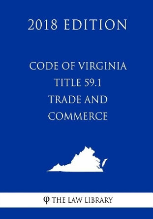 Code of Virginia - Title 59.1 - Trade and Commerce (2018 Edition) by The Law Library 9781719342940