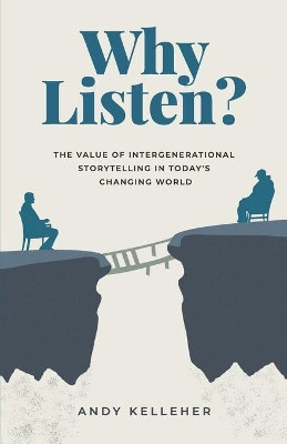 Why Listen: The Value of Intergenerational Storytelling in Today's Changing World by Andy Kelleher 9781641373050
