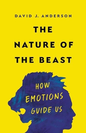 The Nature of the Beast: How Emotions Guide Us by David J Anderson 9781541674639