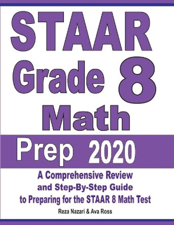 STAAR Grade 8 Math Prep 2020: A Comprehensive Review and Step-By-Step Guide to Preparing for the STAAR Math Test by Reza Nazari 9781646121762