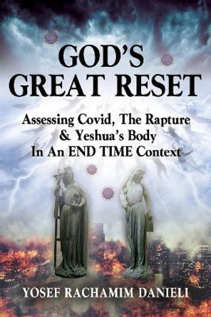 God's Great Reset: Assessing Covid, the Rapture & Yeshua's Body in an END TIME Context by Yosef Rachamim Danieli 9781647199586