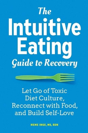 The Intuitive Eating Guide to Recovery: Let Go of Toxic Diet Culture, Reconnect with Food, and Build Self-Love by Meme Inge, MS 9781647398521