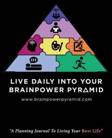 Live Daily Into Your Brainpower Pyramid: A Planning Journal To Living Your Best Life by Louise a Elliott 9781647461010