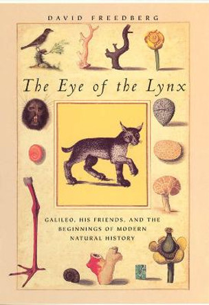 The Eye of the Lynx: Galileo, His Friends and the Beginnings of Modern Natural History by David Freedberg