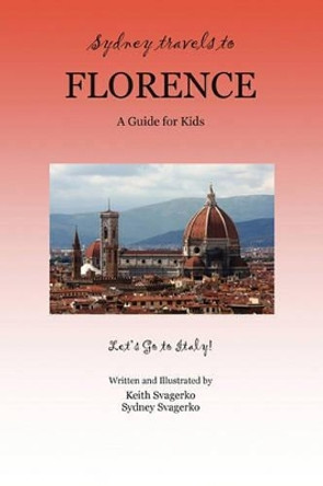 Sydney Travels to Florence: A Guide for Kids - Let's Go to Italy! by Keith Svagerko 9781609104634