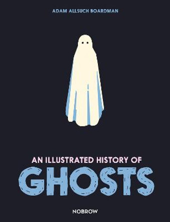 An Illustrated History of Ghosts by Adam Allsuch Boardman