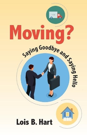 Moving? Saying goodbye and Saying Hello by Lois B Hart Ed D 9781610144353