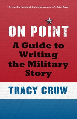 On Point: A Guide to Writing the Military Story by Tracy Crow 9781612347097
