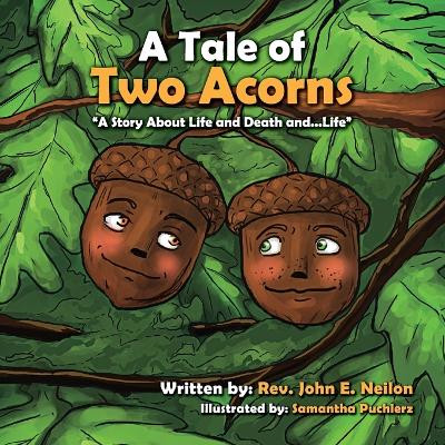 A Tale of Two Acorns a Story about Life and Death and Life by John Neilon 9781612441122