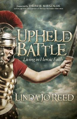 Upheld in the Battle: Living in Heroic Faith by Linda Jo Reed 9781614486527