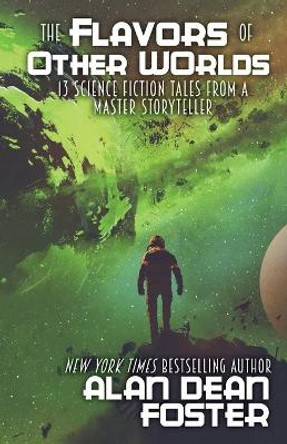 The Flavors of Other Worlds: 13 Science Fiction Tales from a Master Storyteller by Alan Foster 9781614759584