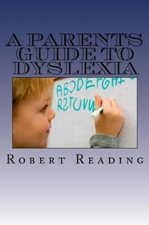 A Parents Guide to Dyslexia by Robert Reading 9781537511870