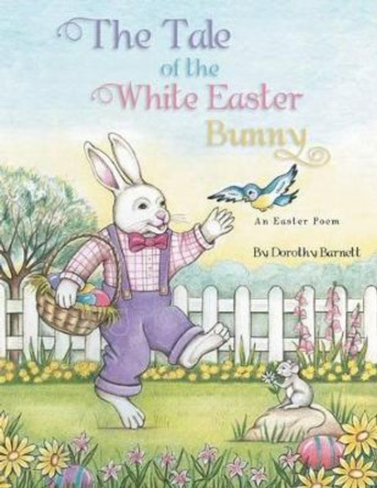 The Tale of the White Easter Bunny by Dorothy Barnett 9781493122257