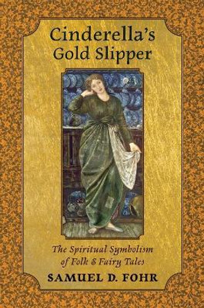 Cinderella's Gold Slipper: The Spiritual Symbolism of Folk & Fairy Tales by Samuel D Fohr 9781621382652