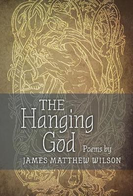 The Hanging God by James Matthew Wilson 9781621384106