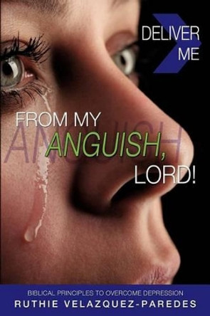 Deliver Me from My Anguish, Lord! by Ruthie Velazquez-Paredes 9781622305056