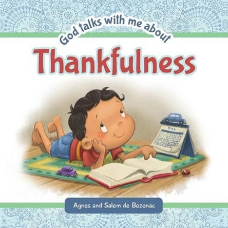 God Talks with Me about Thankfulness: Being Thankful Despite Your Circumstances by Agnes De Bezenac 9781623872250