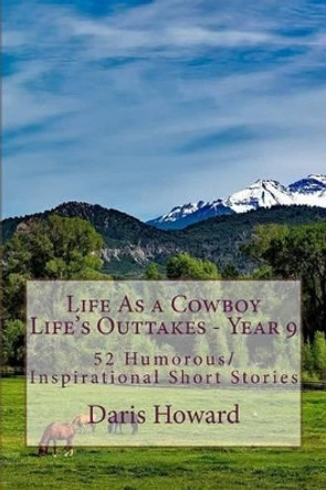 Life As a Cowboy - Life's Outtakes 9: Humorous/Inspirational Short Stories by Daris Howard 9781629860138