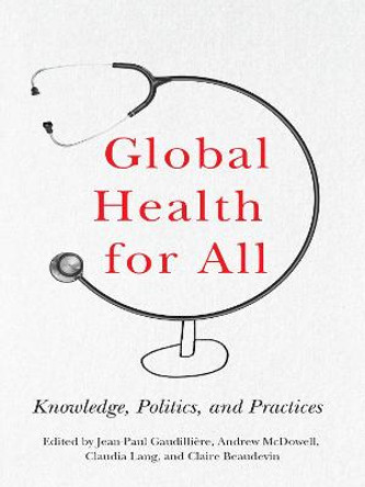 Global Health for All: Knowledge, Politics, and Practices by Jean-Paul Gaudilliere