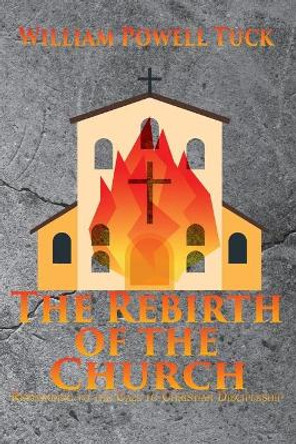 The Rebirth of the Church: Responding to the Call of Christian Discipleship by William Powell Tuck 9781631995095