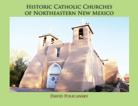 Historic Catholic Churches of Northeastern New Mexico (Softcover) by David Policansky 9781632935427