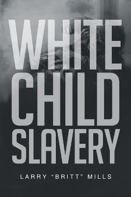 White Child Slavery by Larry Mills 9781634176071
