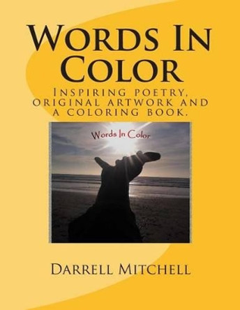 Words In Color: A collection of original artwork and inspiring poetry fused portraits. by Darrell Mitchell II 9781499219135