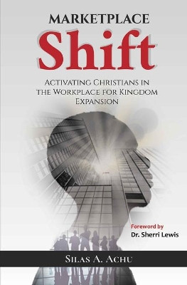 Marketplace Shift: Activating Christians in the Workplace for Kingdom Expansion by Sherri Lewis 9781635876710