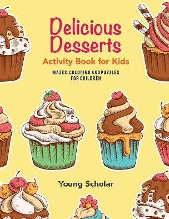 Delicious Desserts Activity Book for Kids: Mazes, Coloring and Puzzles for Children by Young Scholar 9781635894394