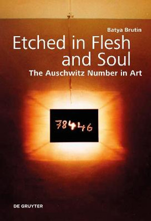 Etched in Flesh and Soul: The Auschwitz Number in Art by Batya Brutin