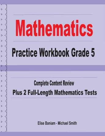 Mathematics Practice Workbook Grade 5: Complete Content Review Plus 2 Full-length Math Tests by Michael Smith 9781636200194