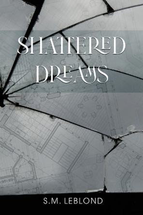Shattered Dreams by S M Leblond 9781636611174
