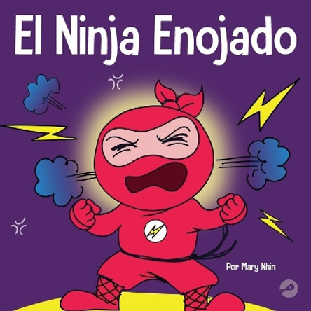 El Ninja Enojado: Un libro para niños sobre la lucha y el manejo de las emociones de la ira by Mary Nhin 9781637313381