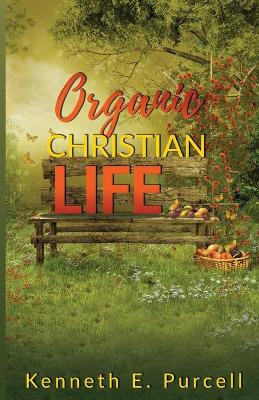 Organic Christian Life by Kenneth Purcell 9781637692646