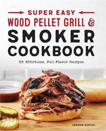 Super Easy Wood Pellet Grill and Smoker Cookbook by Andrew Koster 9781638071068