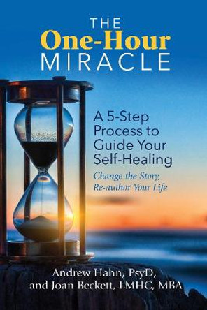 The One-Hour Miracle: A  5-Step Process to Guide Your Self-Healing: Change the Story, Re-author Your Life by Andrew Hahn