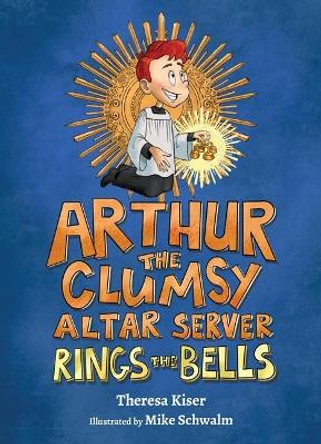 Arthur the Clumsy Altar Server Rings the Bells by Theresa Kiser 9781639660162