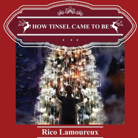 How Tinsel Came To Be by Rico Lamoureux 9781639728268 How Tinsel Came To Be by Rico Lamoureux 9781639728268